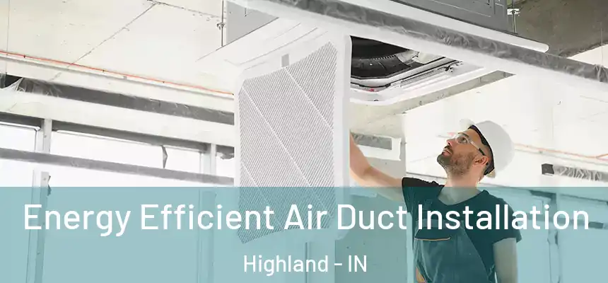  Energy Efficient Air Duct Installation Highland - IN