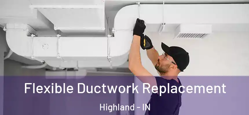 Flexible Ductwork Replacement Highland - IN